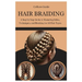 Hair Braiding: A Step by Step Guide to Mastering Styles, Techniques, and the Cultural Art of Braiding for All Hair Types