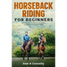 Horseback Riding for Beginners: A Complete Guide to becoming a professional Horse Rider