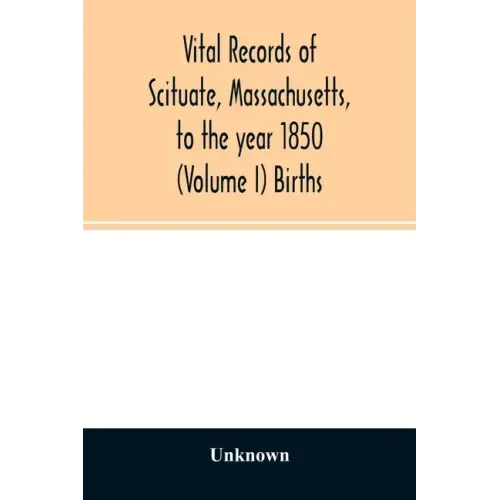 Vital records of Scituate, Massachusetts, to the year 1850 (Volume I) Births