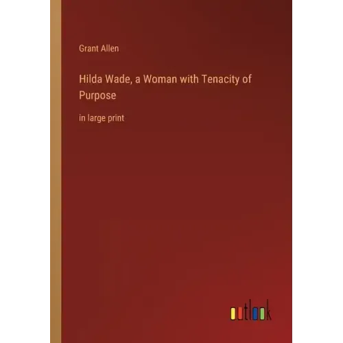 Hilda Wade, a Woman with Tenacity of Purpose: in large print