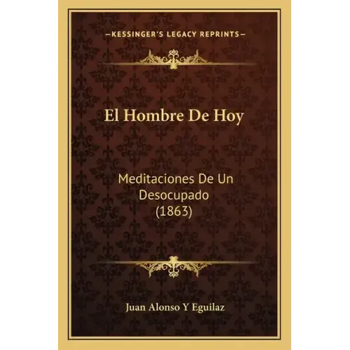 El Hombre De Hoy: Meditaciones De Un Desocupado (1863)