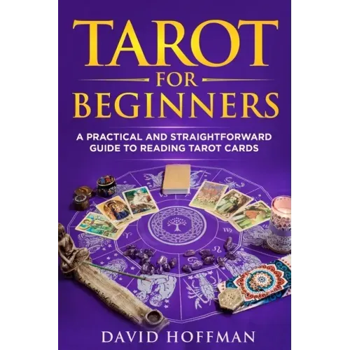 Tarot for Beginners: a practical and straightforward guide to reading tarot cards