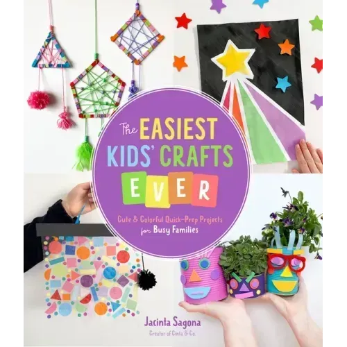 The Easiest Kids' Crafts Ever: Cute & Colorful Quick-Prep Projects for Busy Families