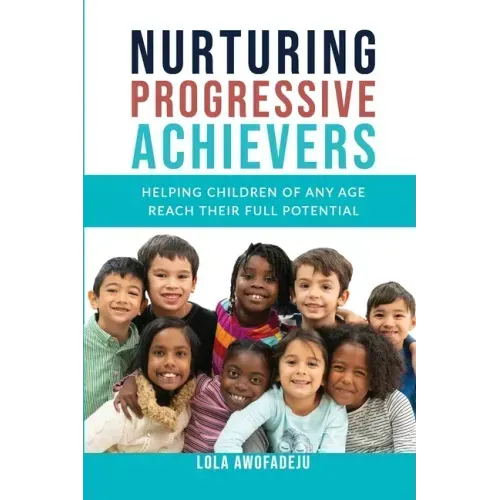 Nurturing Progressive Achievers: Helping Children of Any Age Reach Their Full Potential