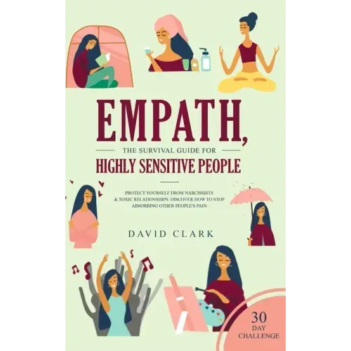 Empath, The Survival Guide for Highly Sensitive People: Protect Yourself From Narcissists & Toxic Relationships Discover How to Stop Absorbing Other P