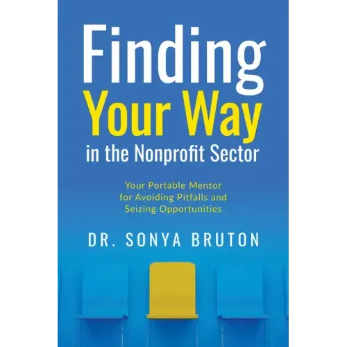 Finding Your Way in the Nonprofit Sector: Your Portable Mentor for Avoiding Pitfalls and Seizing Opportunities