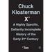 Chuck Klosterman X: A Highly Specific, Defiantly Incomplete History of the Early 21st Century