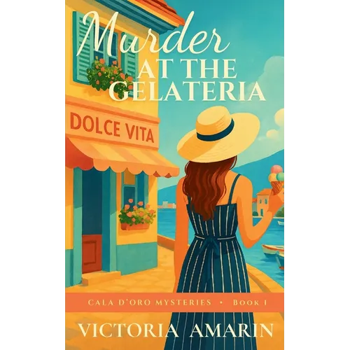 Murder at the Gelateria: Book 1 of the Cala d'Oro Mysteries An Italian seaside cozy mystery