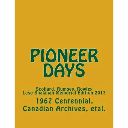 Pioneer Days: Scollard, Rumsey, Rowley - 1967 Centennial Year -- Lese Shakman Memorial Edition 2013