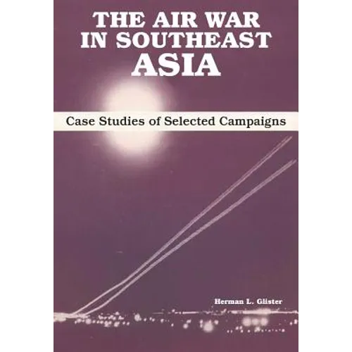 The Air War in Southeast Asia: Case Studies of Selected Campaigns