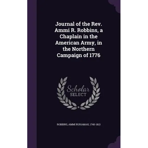 Journal of the Rev. Ammi R. Robbins, a Chaplain in the American Army, in the Northern Campaign of 1776