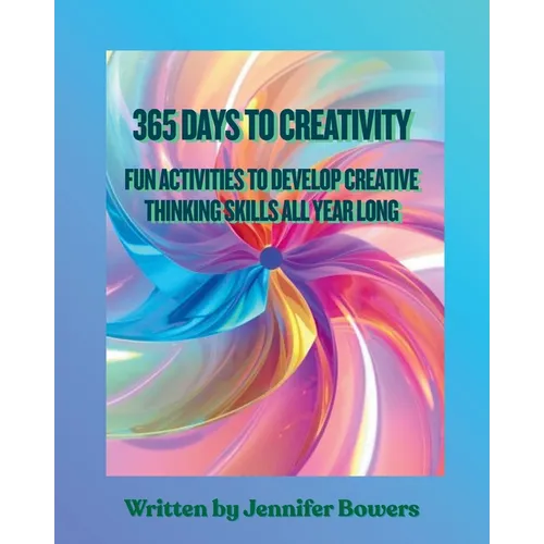 365 Days to Creativity: Fun Activities to Develop Creative Thinking Skills All Year Long