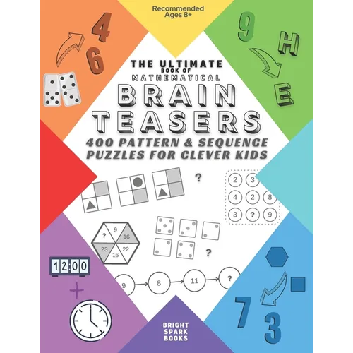 The Ultimate Book Of Mathematical Brain Teasers: 400 Pattern & Sequence Puzzles For Clever Kids