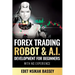 Forex Trading Robot and A.I. Development: For Beginners With No Experience