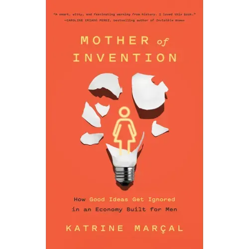 Mother of Invention: How Good Ideas Get Ignored in an Economy Built for Men