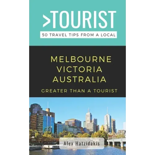 Greater Than a Tourist-Melbourne Victoria Australia: 50 Travel Tips from a Local