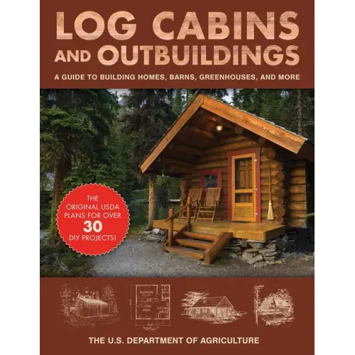 Log Cabins and Outbuildings: A Guide to Building Homes, Barns, Greenhouses, and More