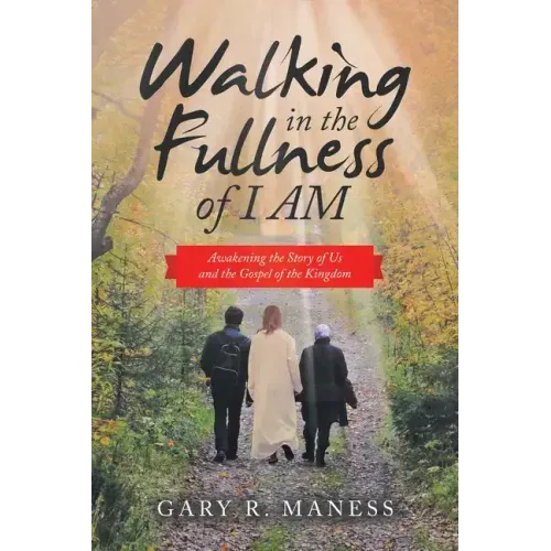 Walking in the Fullness of I Am: Awakening the Story of Us and the Gospel of the Kingdom