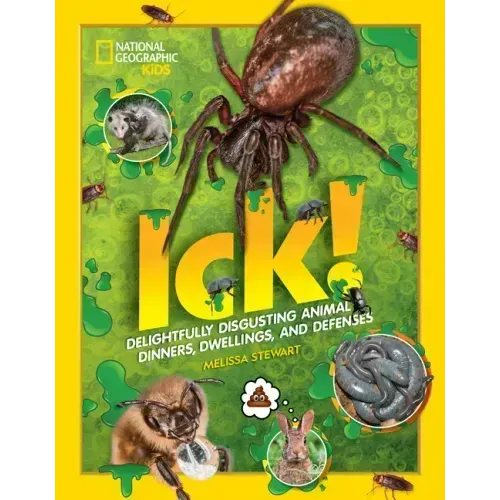 Ick!: Delightfully Disgusting Animal Dinners, Dwellings, and Defenses
