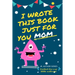 I Wrote This Book Just For You Mom!: Fill In The Blank Book For Mom/Mother's Day/Birthday's And Christmas For Junior Authors Or To Just Say They Love