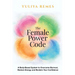 The Female Power Code: A Body-Based System to Overcome Burnout, Restore Energy and Reclaim Your Confidence