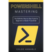 Mastering PowerShell: The Definitive Step-by-Step Guide for Beginners to Master PowerShell