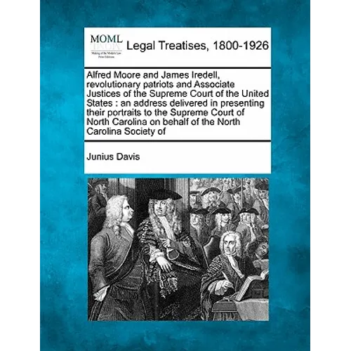 Alfred Moore and James Iredell, Revolutionary Patriots and Associate Justices of the Supreme Court of the United States: An Address Delivered in Prese