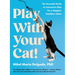 Play with Your Cat!: The Essential Guide to Interactive Play for a Happier, Healthier Feline