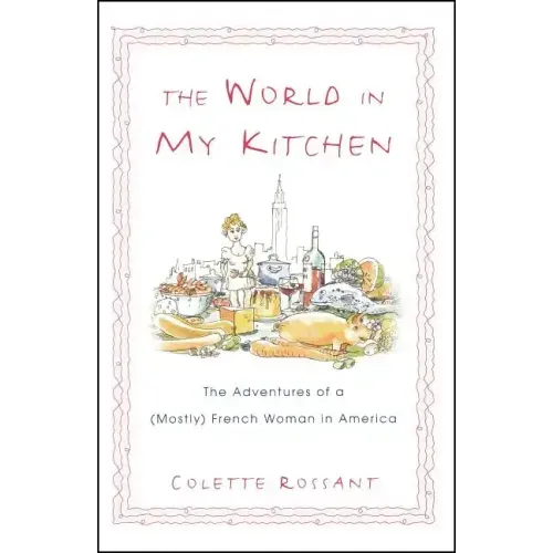 The World in My Kitchen: The Adventures of a (Mostly) French Woman in New York