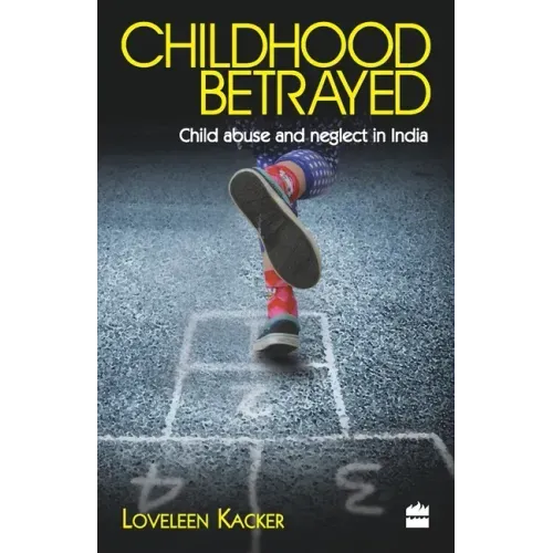 Childhood Betrayed: Child Abuse and Neglect in India