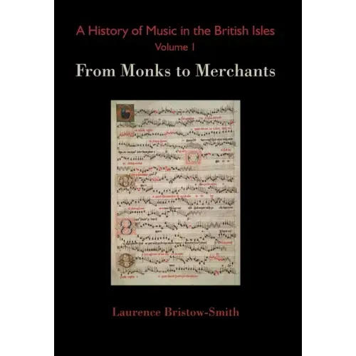 A History of Music in the British Isles, Volume 1: From Monks to Merchants