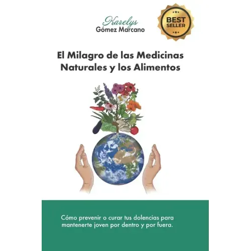 El Milagro de las Medicinas Naturales y los Alimentos: Cómo prevenir o curar tus dolencias para mantenerte joven por dentro y por fuera