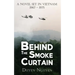 Behind the Smoke Curtain: A Novel Set in Vietnam 1967-1975