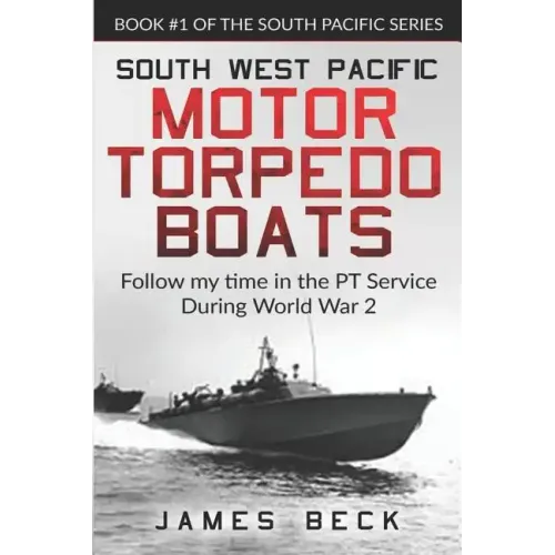 South West Pacific Motor Torpedo Boats: Follow My Time in the PT Service During World War 2