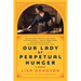 Our Lady of Perpetual Hunger: A Memoir