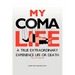 My Coma Life: A True Extraordinary Experience to Life and Death Trials and Tribulations