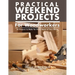 Practical Weekend Projects for Woodworkers: 35 Projects to Make for Every Room of Your Home