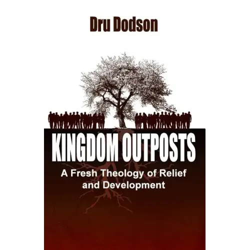 Kingdom Outposts: A Fresh Theology of Relief and Development