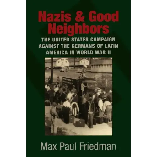 Nazis and Good Neighbors: The United States Campaign Against the Germans of Latin America in World War II