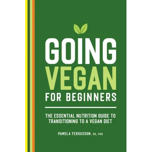 Going Vegan for Beginners: The Essential Nutrition Guide to Transitioning to a Vegan Diet