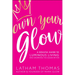Own Your Glow: A Soulful Guide to Luminous Living and Crowning the Queen Within