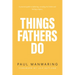Things Fathers Do: A Practical and Supernatural Guide to Fathering, Revealing the Father and Leaving a Legacy.