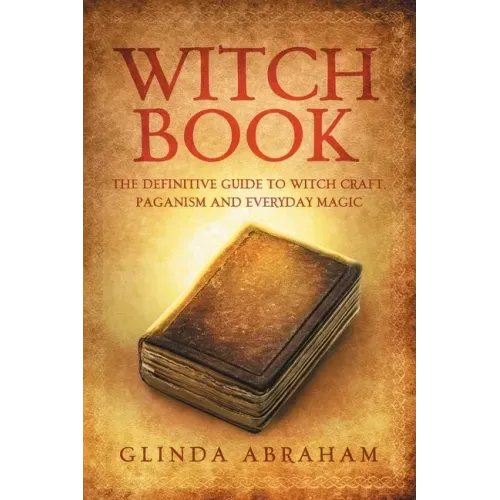 Witch Book: A Definitive Guide To Witch Craft, Paganism and Everyday Magic: A Definitive Guide To Witch Craft, Paganism and Everyday Magic