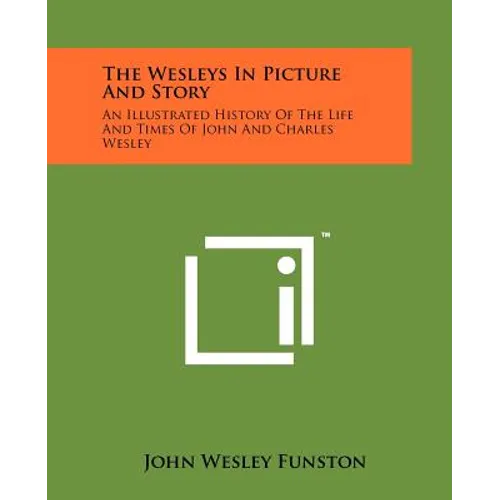The Wesleys In Picture And Story: An Illustrated History Of The Life And Times Of John And Charles Wesley
