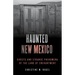 Haunted New Mexico: Ghosts and Strange Phenomena of the Land of Enchantment
