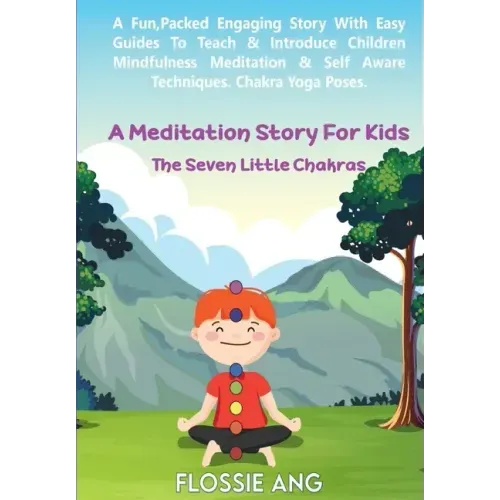 A Meditation Story For Kids: The Seven Little Chakras: Guided Meditation for Toddlers, through to Teens with Easy Techniques to Introduce Mindfulne