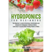 Hydroponics For Beginners: The Beginner's Guide to Building a Sustainable and Inexpensive Hydroponic System at Home: Learn How to Quickly Start Growin