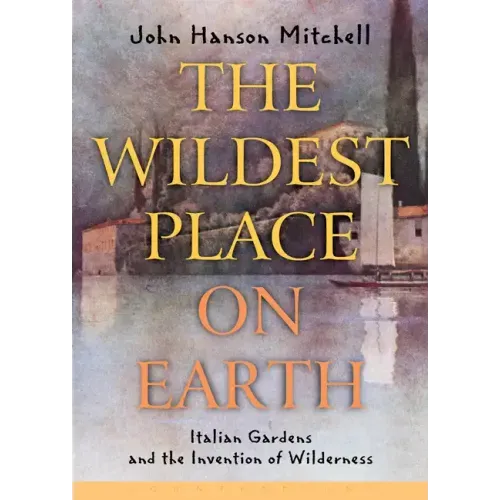 The Wildest Place on Earth: Italian Gardens and the Invention of Wilderness