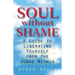 Soul Without Shame: A Guide to Liberating Yourself from the Judge Within