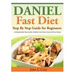 Daniel Fast Diet: Step By Step Guide for Beginners Including Breakfast, Dips, Smoothie, Breakfast, Lunch, Dinner, Snacks and Dessert Recipes!